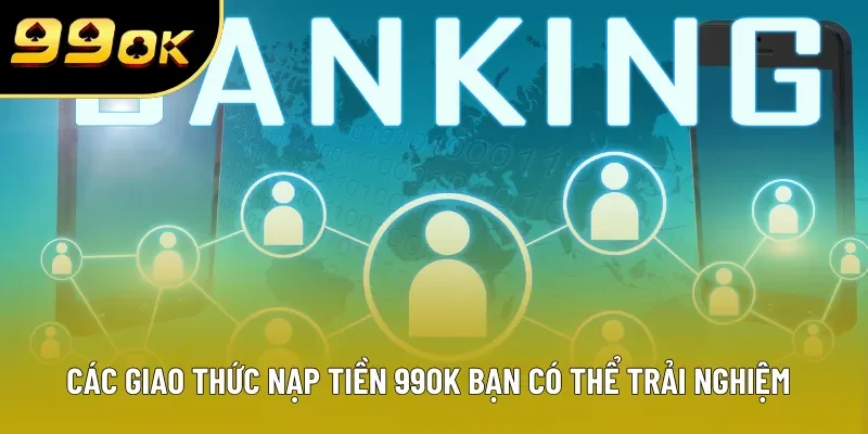Các giao thức nạp tiền 99OK bạn có thể trải nghiệm