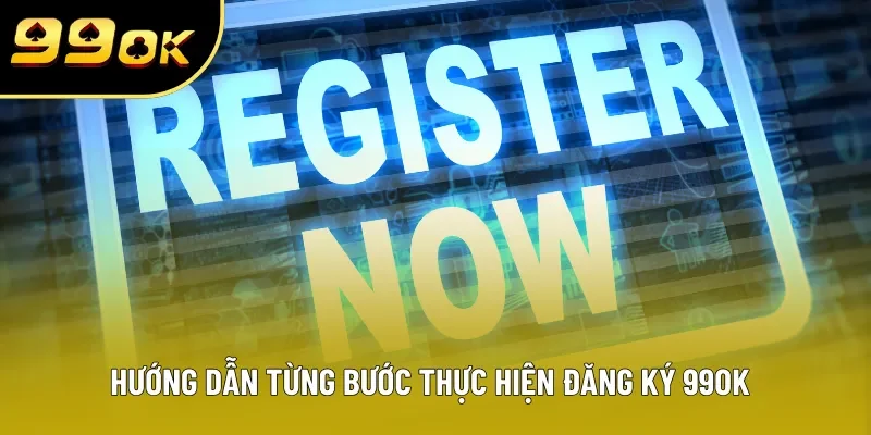 Hướng dẫn từng bước thực hiện đăng ký 99OK Hướng dẫn từng bước thực hiện đăng ký 99OK