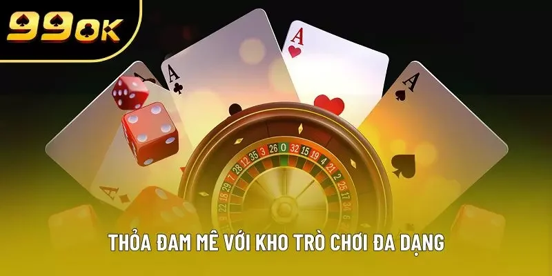 Thỏa đam mê với kho trò chơi đa dạng Thỏa đam mê với kho trò chơi đa dạng