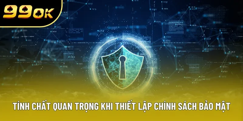 Tính chất quan trọng khi thiết lập chính sách bảo mật Tính chất quan trọng khi thiết lập chính sách bảo mật