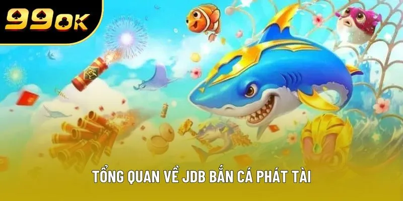 Tổng quan về JDB bắn cá phát tài Tổng quan về JDB bắn cá phát tài