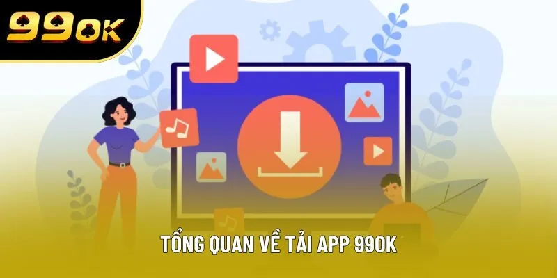 Tổng quan về tải app 99OK Tổng quan về tải app 99OK