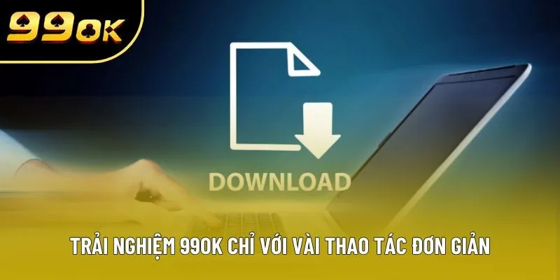 Trải nghiệm 99OK chỉ với vài thao tác đơn giản Trải nghiệm 99OK chỉ với vài thao tác đơn giản
